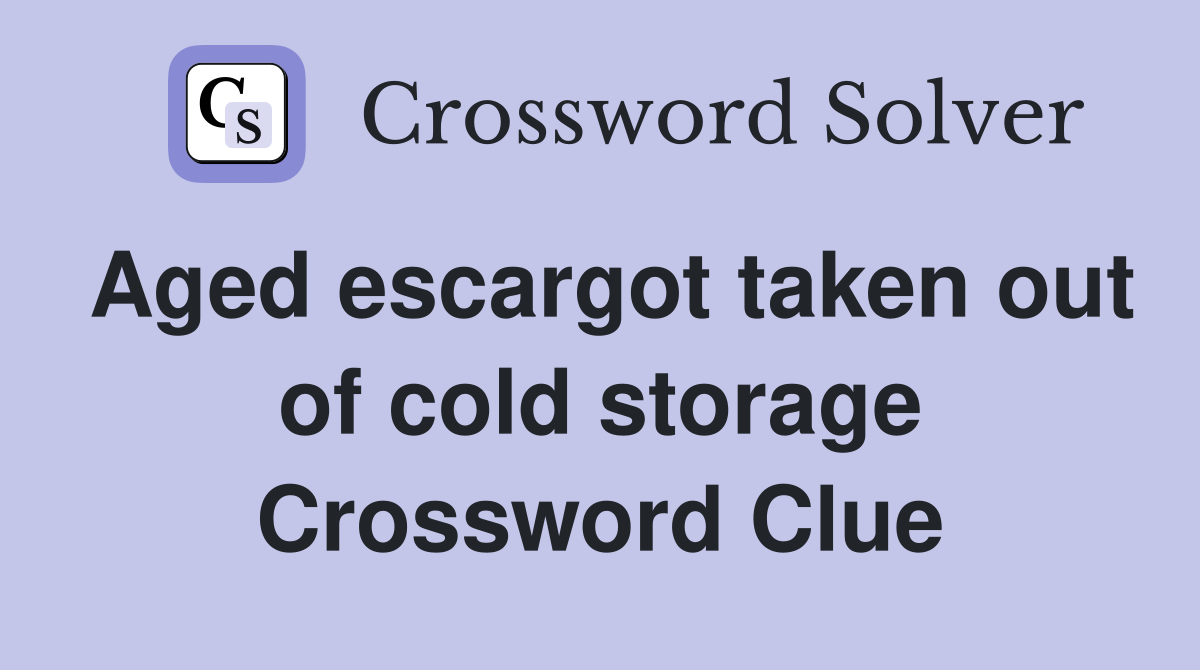 Aged escargot taken out of cold storage Crossword Clue