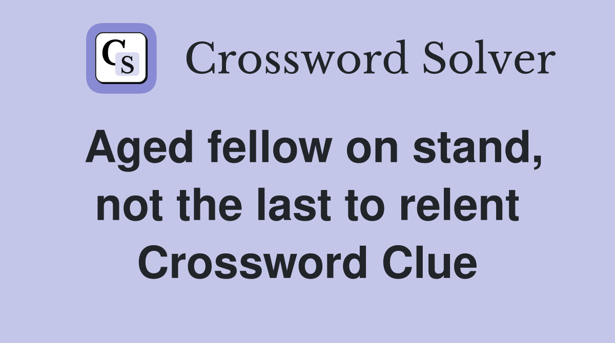 Aged fellow on stand, not the last to relent Crossword Clue