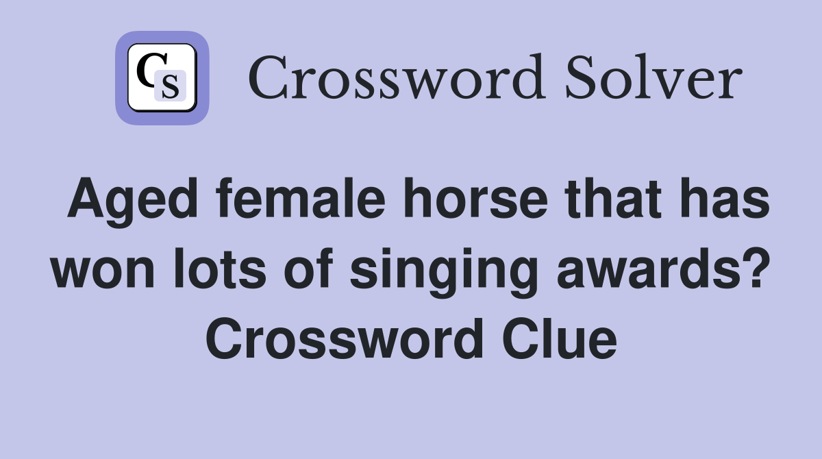 Aged female horse that has won lots of singing awards? Crossword Clue