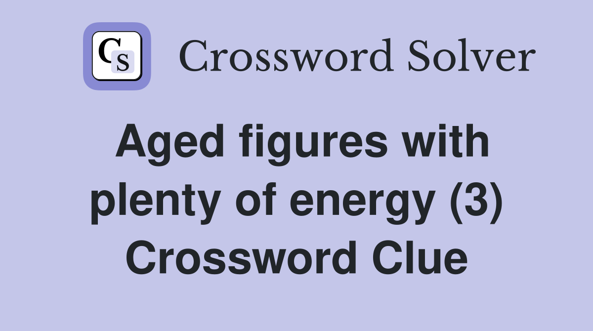Aged figures with plenty of energy (3) Crossword Clue