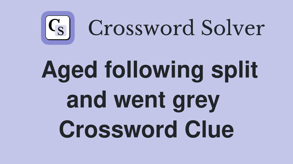 Aged following split and went grey  Crossword Clue