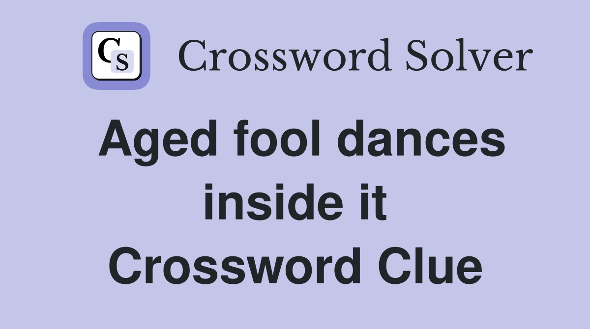 Aged fool dances inside it Crossword Clue