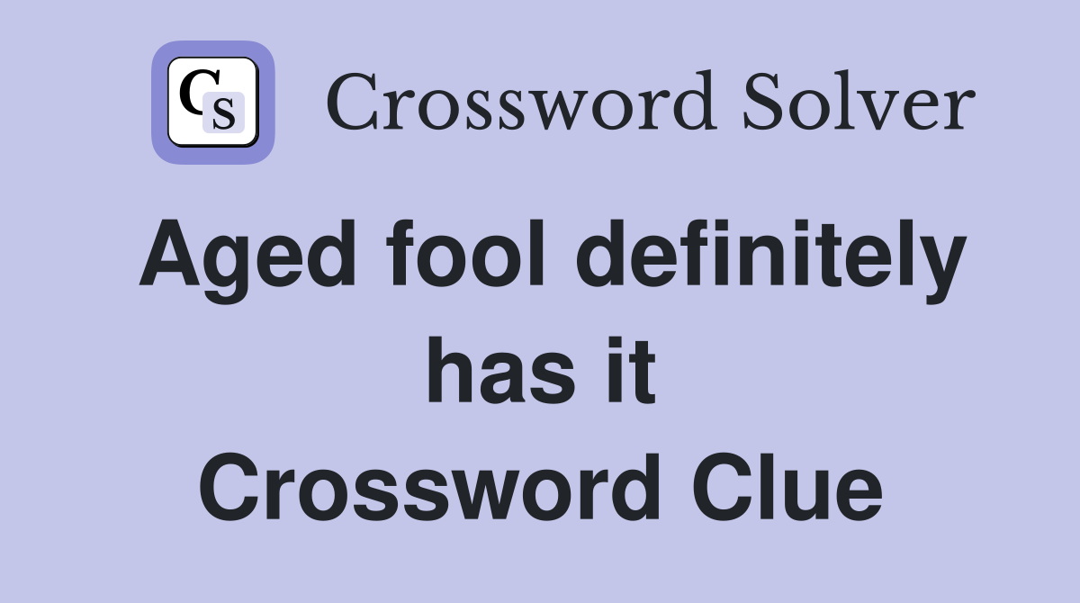Aged fool definitely has it Crossword Clue