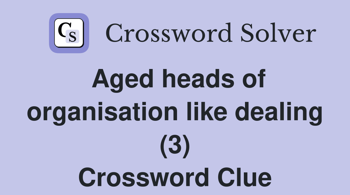Aged heads of organisation like dealing (3) Crossword Clue