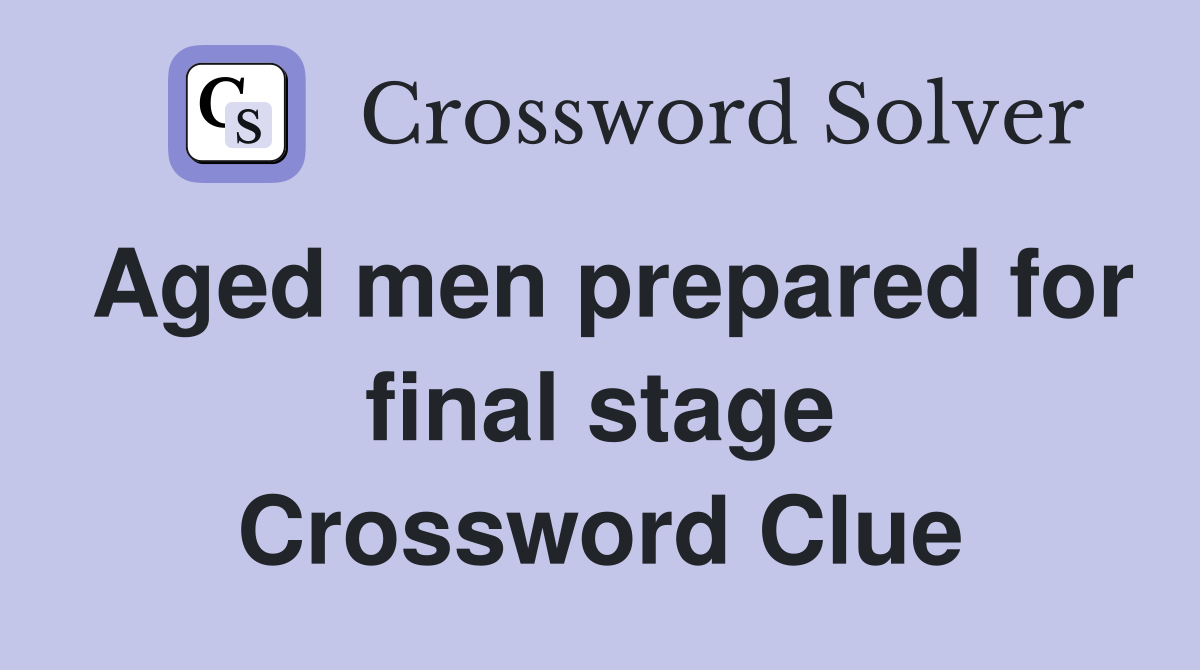 Aged men prepared for final stage Crossword Clue