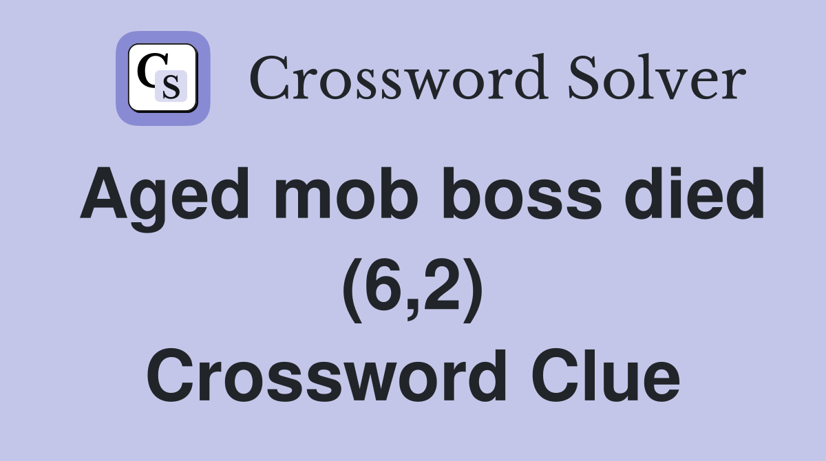 Aged mob boss died (6,2) Crossword Clue