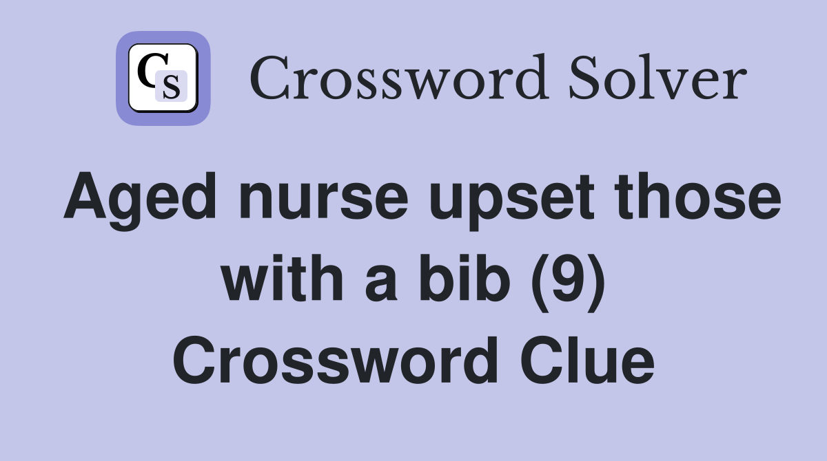 Aged nurse upset those with a bib (9) Crossword Clue