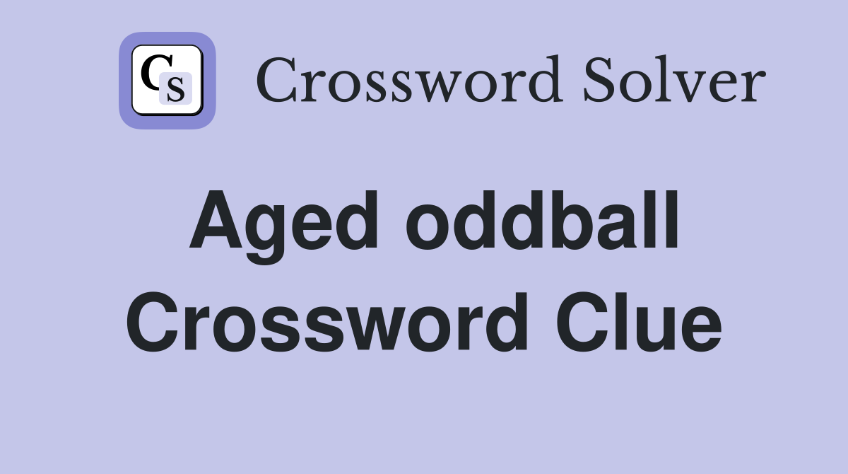 Aged oddball Crossword Clue