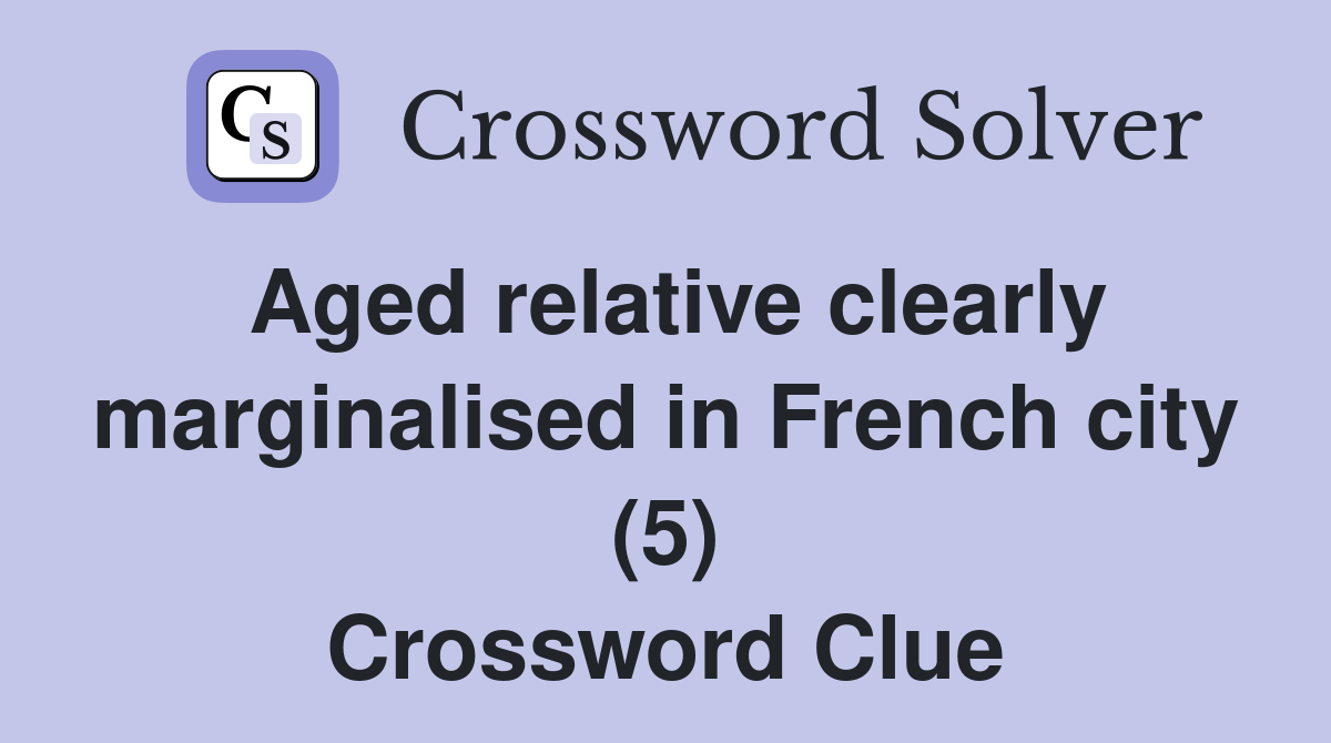 Aged relative clearly marginalised in French city (5) Crossword Clue