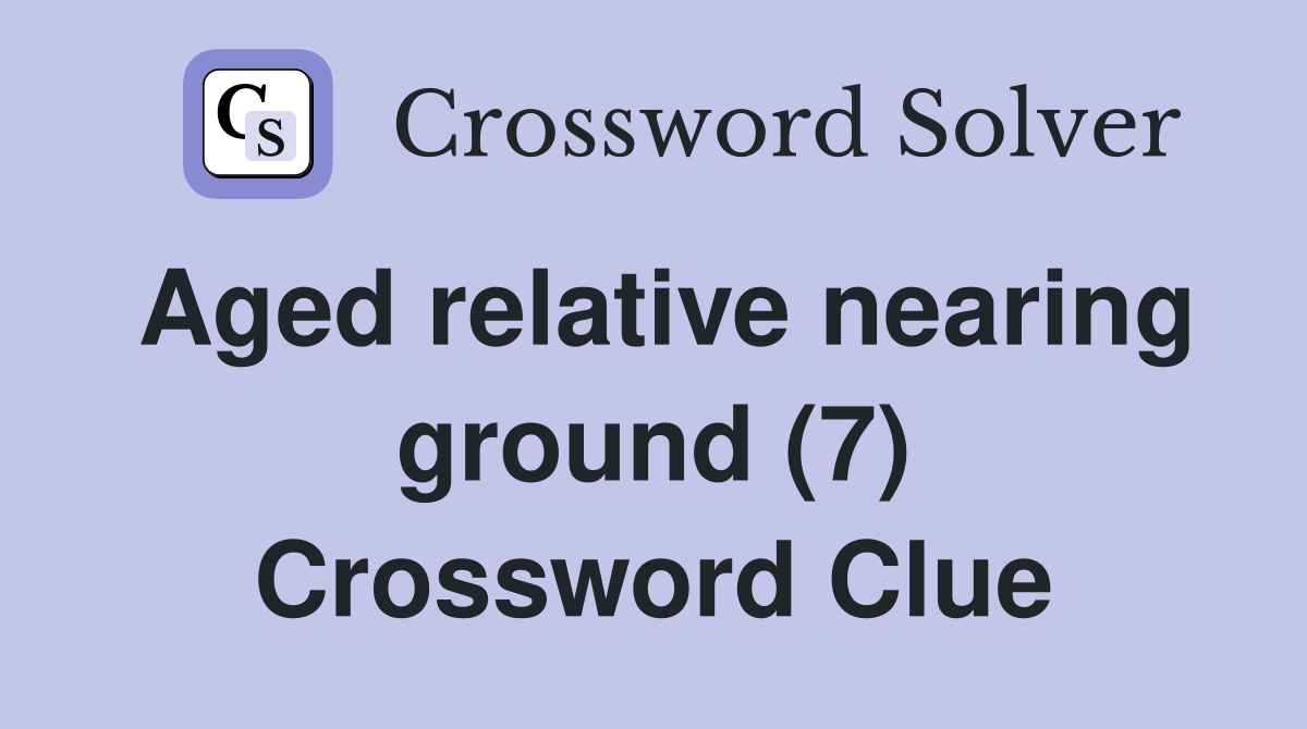 Aged relative nearing ground (7) Crossword Clue