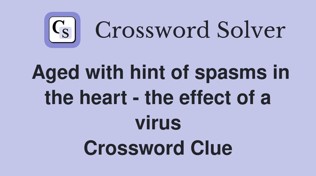 Aged with hint of spasms in the heart - the effect of a virus Crossword Clue