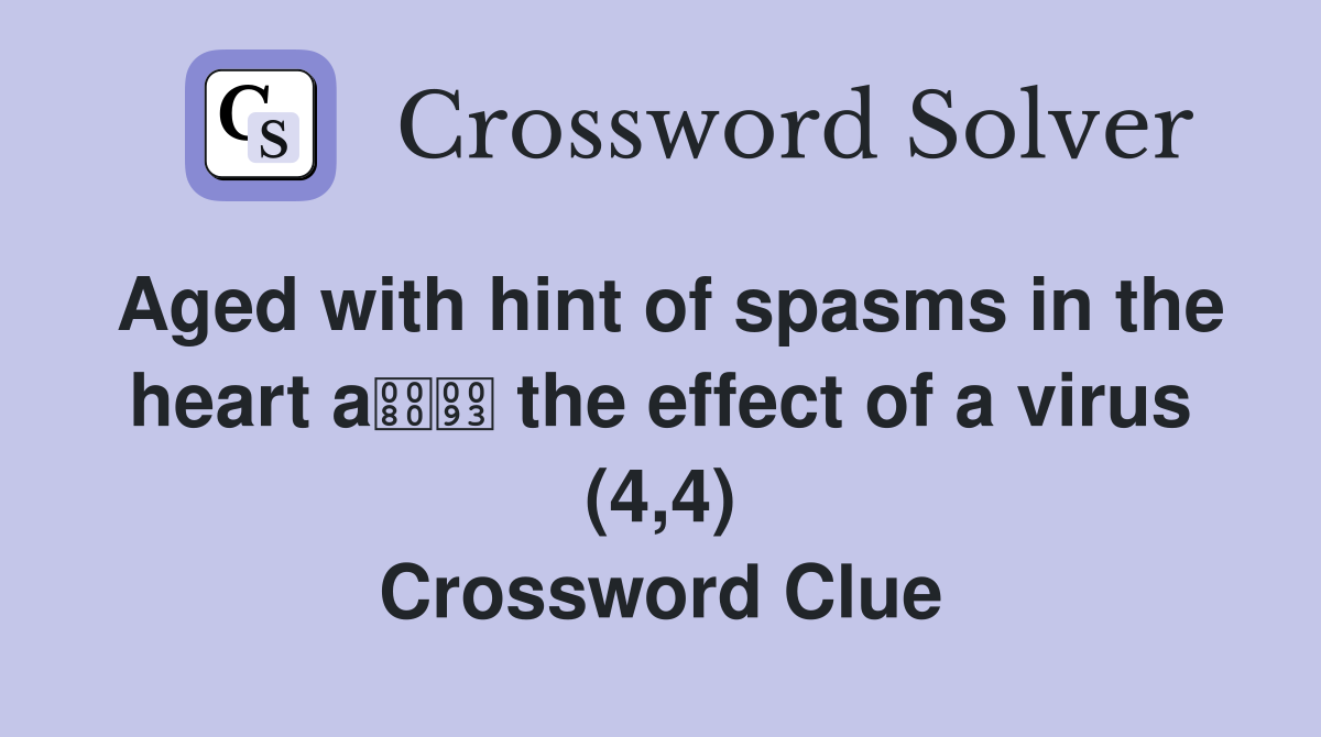Aged with hint of spasms in the heart a the effect of a virus (4,4) Crossword Clue