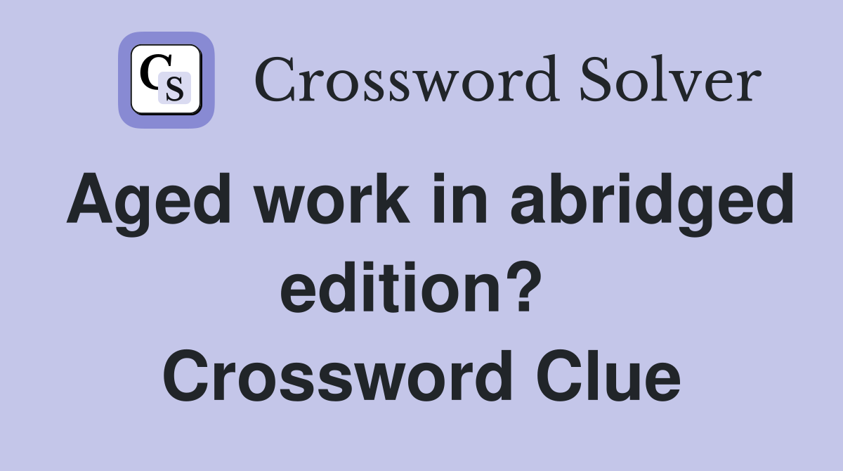 Aged work in abridged edition?  Crossword Clue
