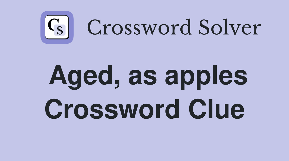 Aged, as apples Crossword Clue