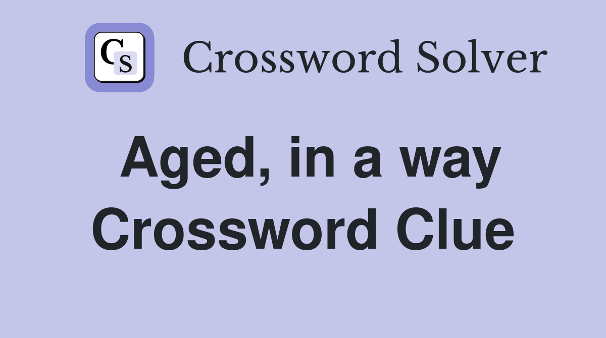 Aged, in a way Crossword Clue