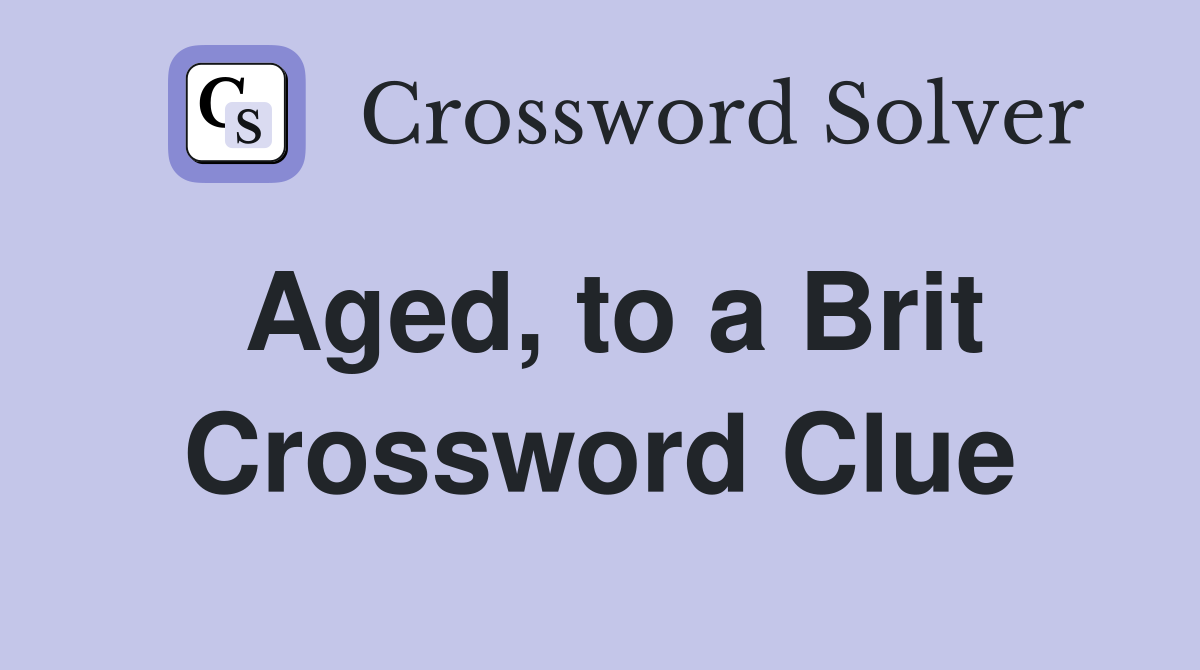 Aged, to a Brit Crossword Clue