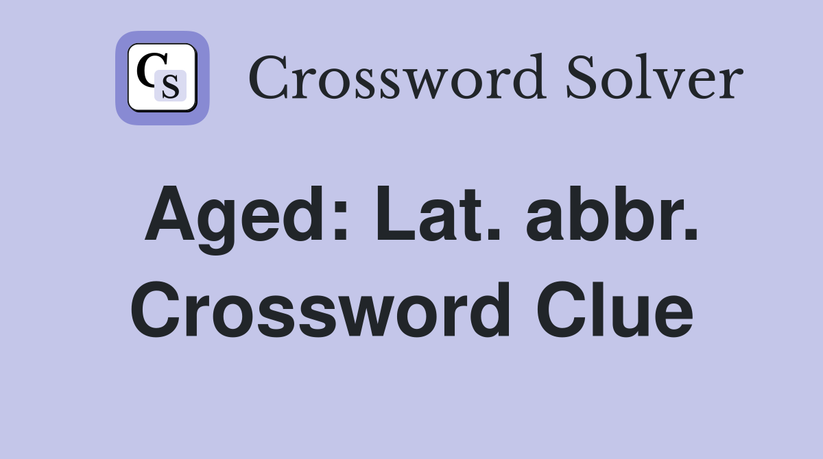 Aged: Lat. abbr. Crossword Clue