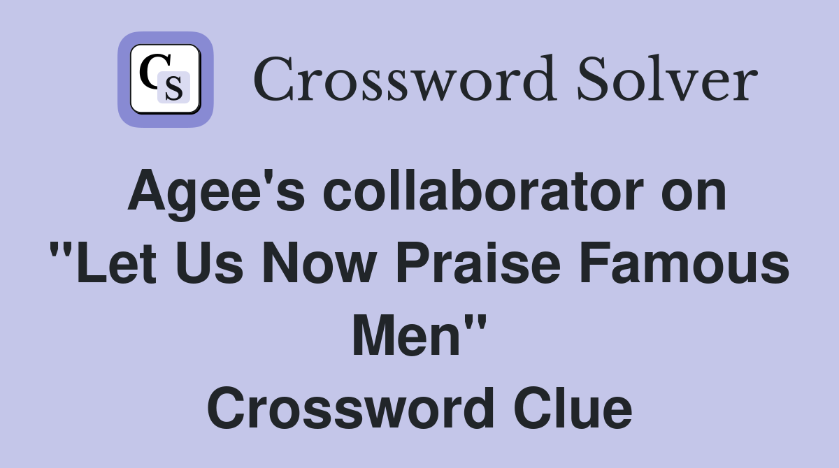Agee's collaborator on "Let Us Now Praise Famous Men" Crossword Clue