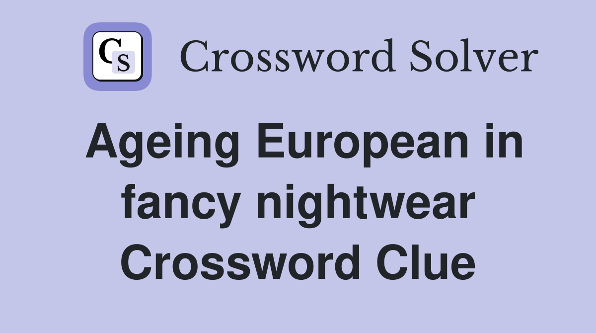 Ageing European in fancy nightwear Crossword Clue