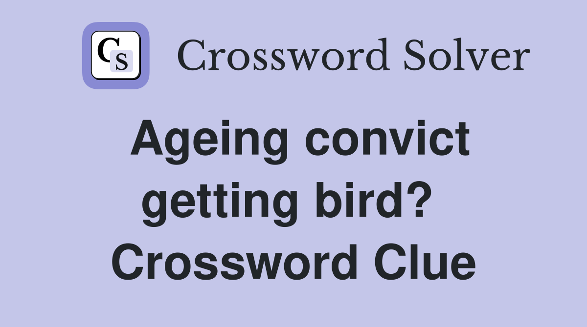 Ageing convict getting bird?  Crossword Clue