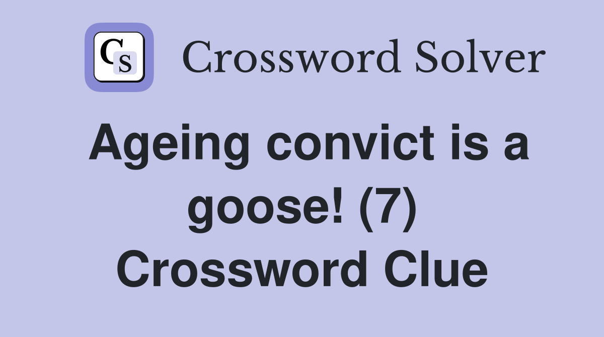 Ageing convict is a goose! (7) Crossword Clue
