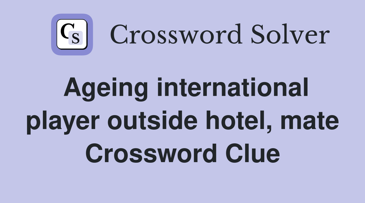 Ageing international player outside hotel, mate Crossword Clue