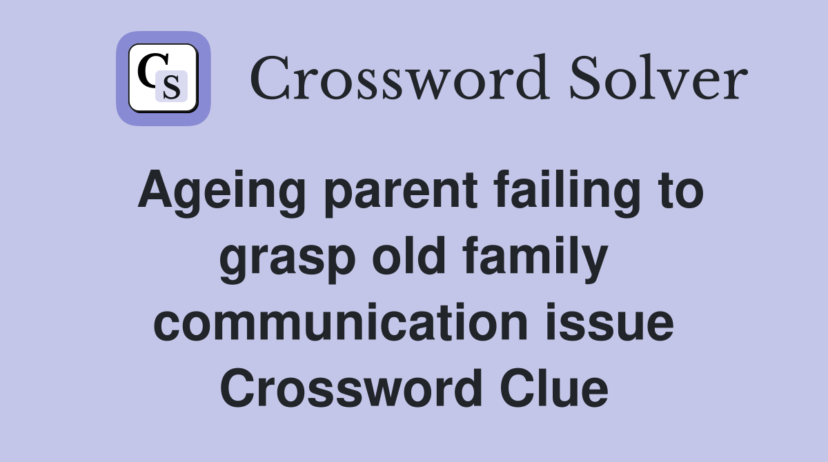 Ageing parent failing to grasp old family communication issue Crossword Clue