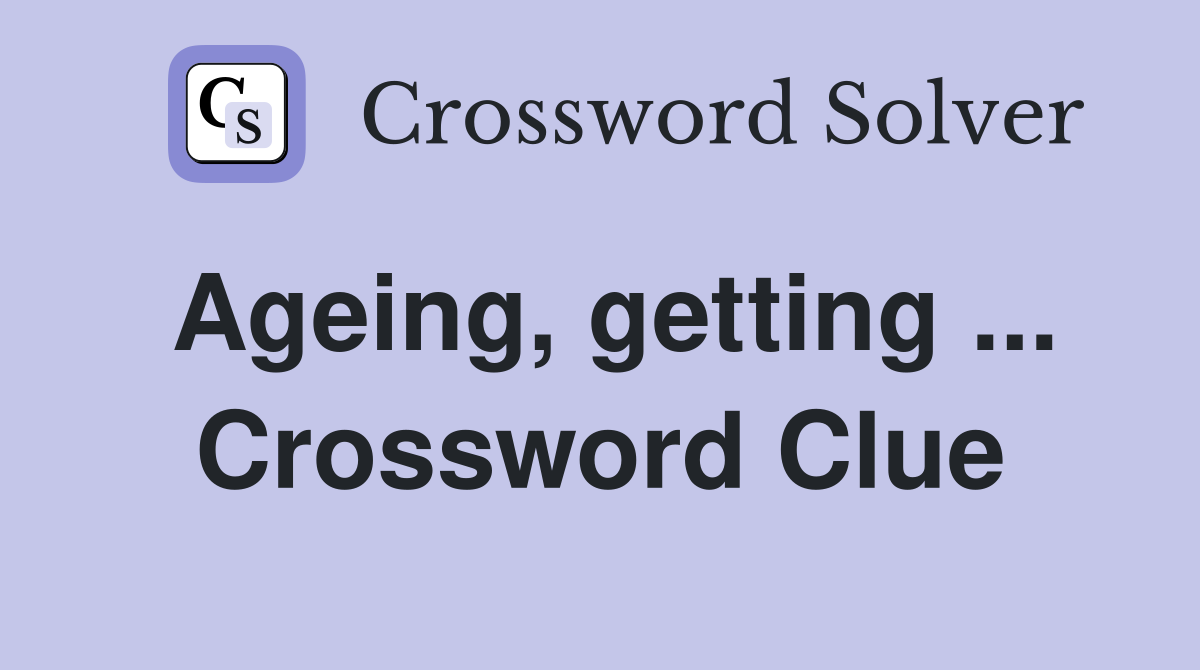 Ageing, getting ... Crossword Clue