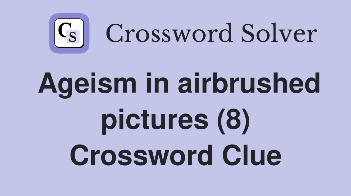 Ageism in airbrushed pictures (8) Crossword Clue