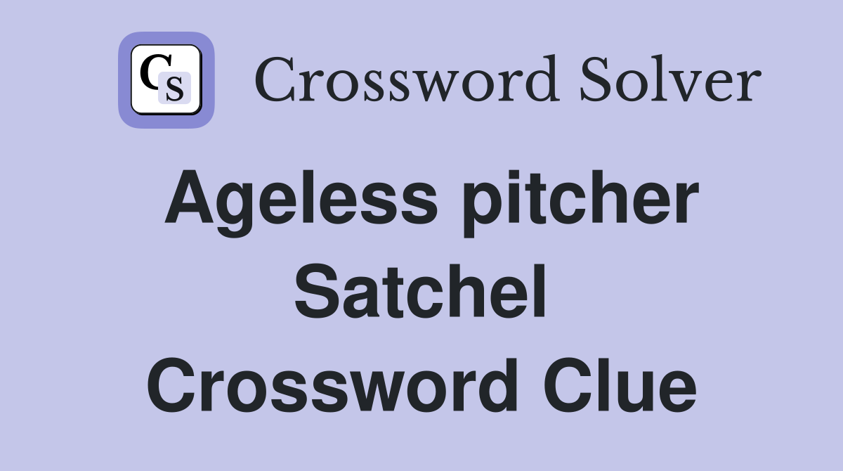 Ageless pitcher Satchel Crossword Clue