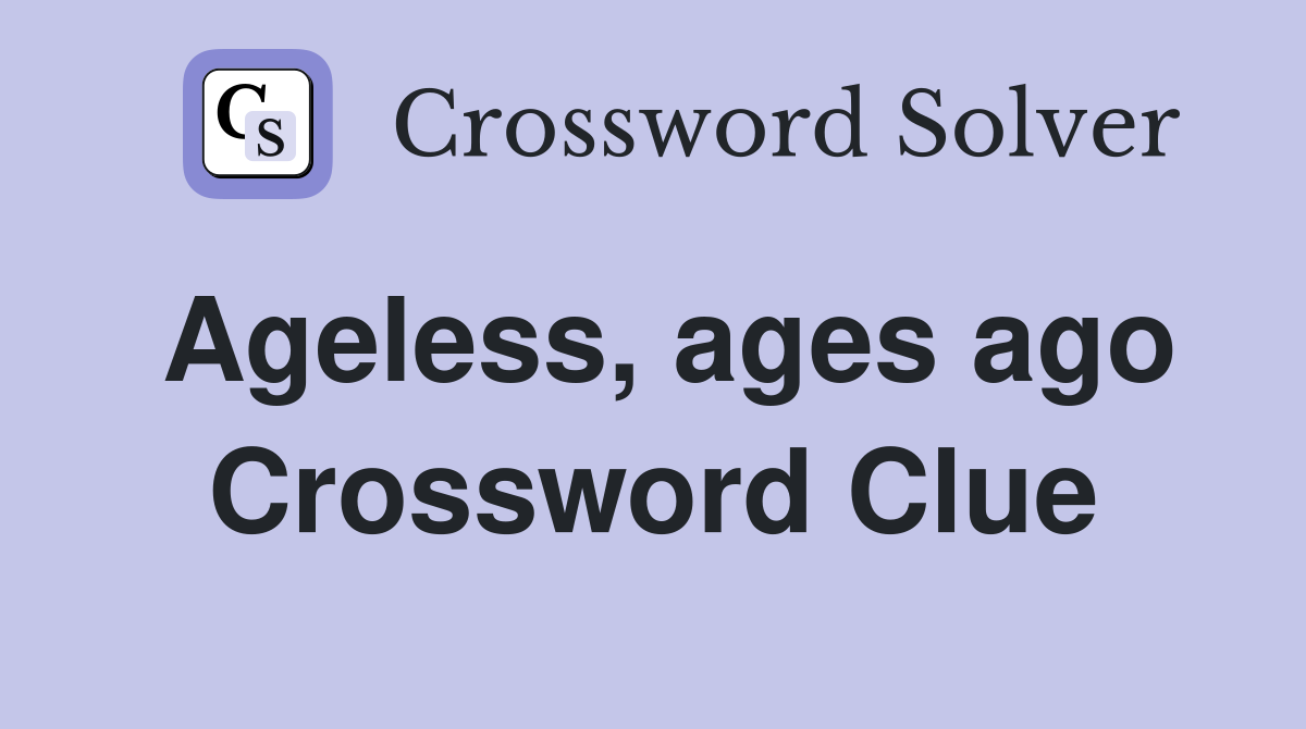 Ageless, ages ago Crossword Clue