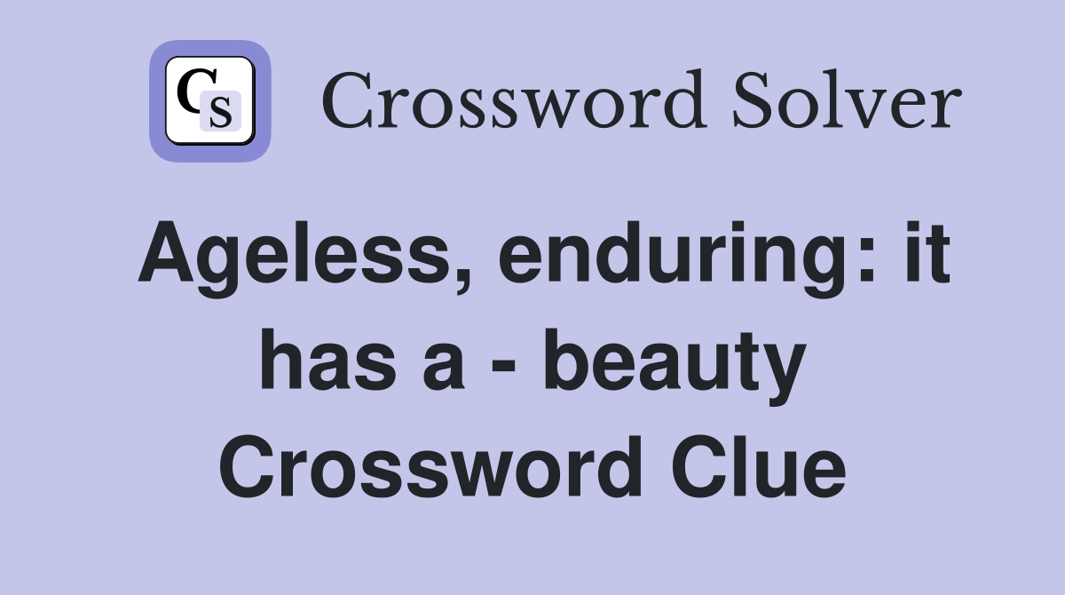 Ageless, enduring: it has a - beauty Crossword Clue