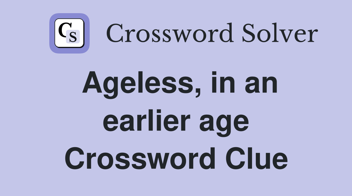 Ageless, in an earlier age Crossword Clue