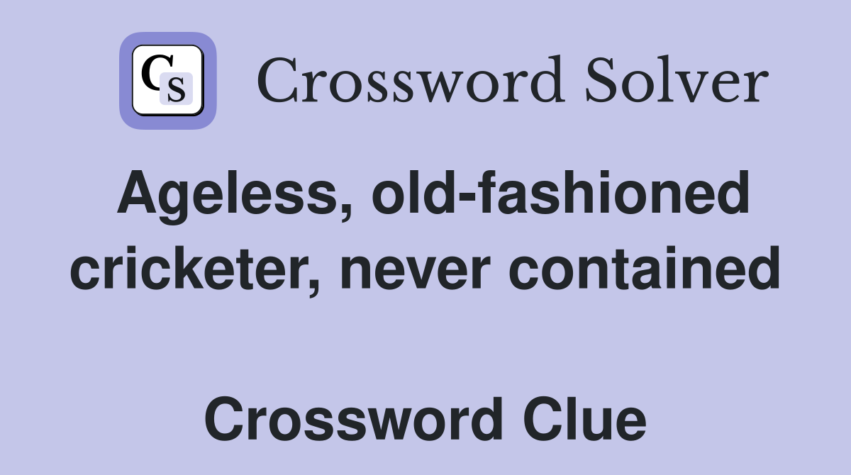 Ageless, old-fashioned cricketer, never contained  Crossword Clue