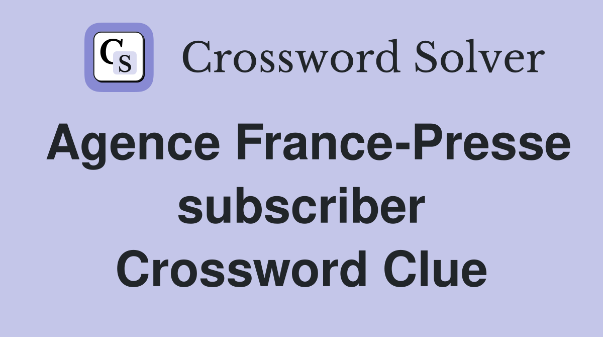 Agence France-Presse subscriber Crossword Clue