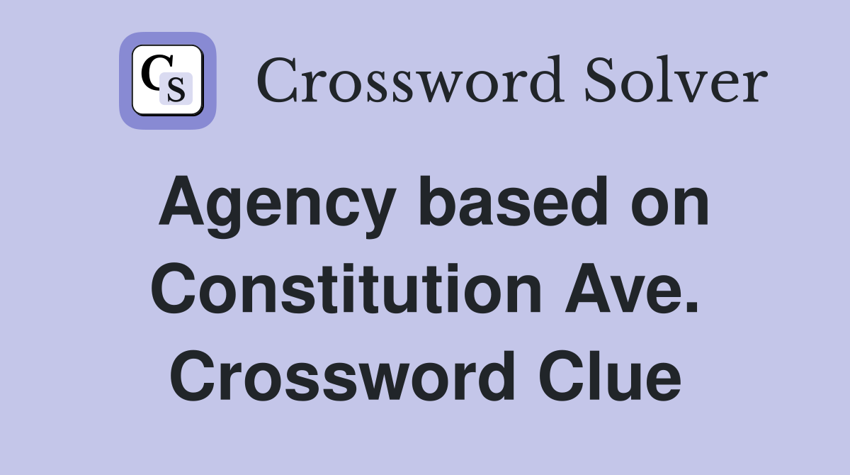 Agency based on Constitution Ave. Crossword Clue