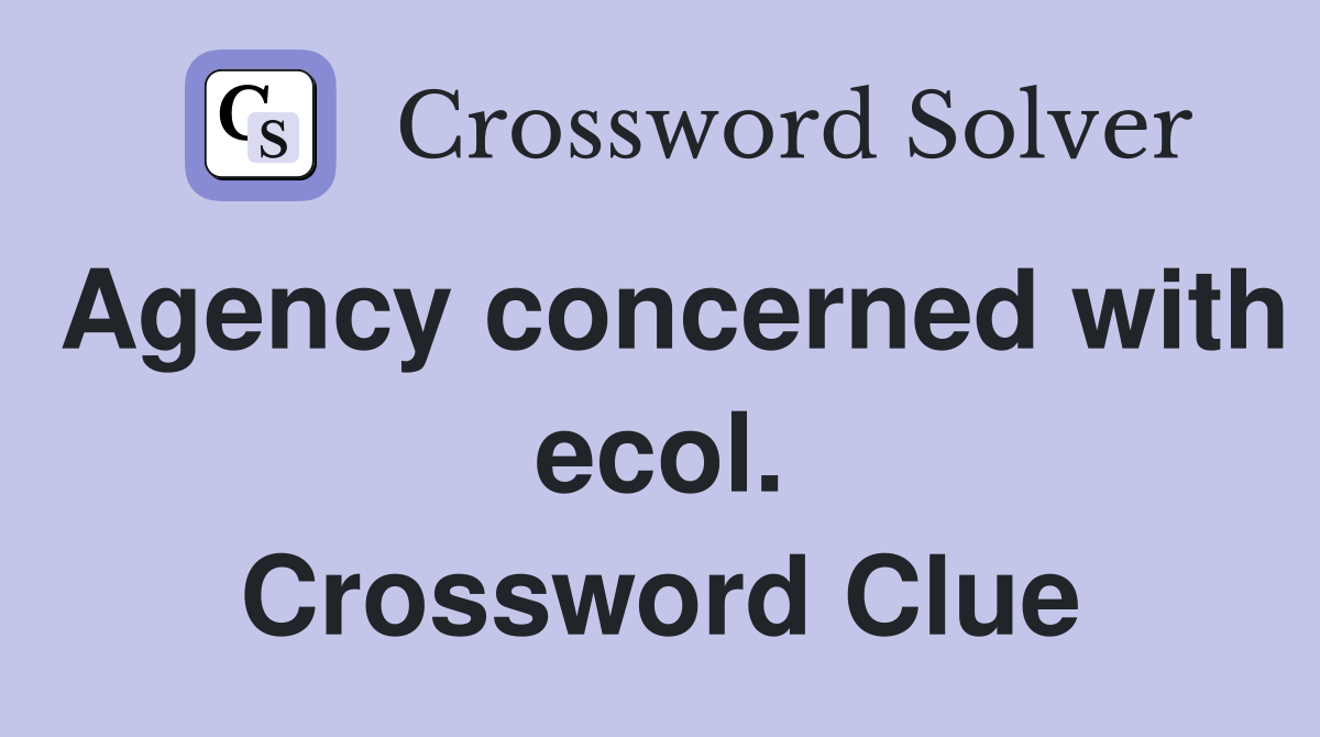 Agency concerned with ecol. Crossword Clue