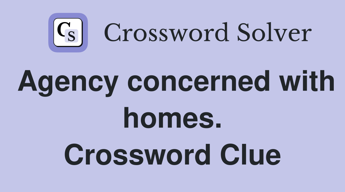 Agency concerned with homes. Crossword Clue