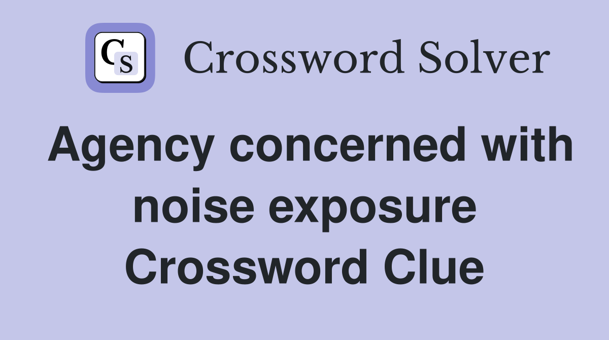 Agency concerned with noise exposure Crossword Clue