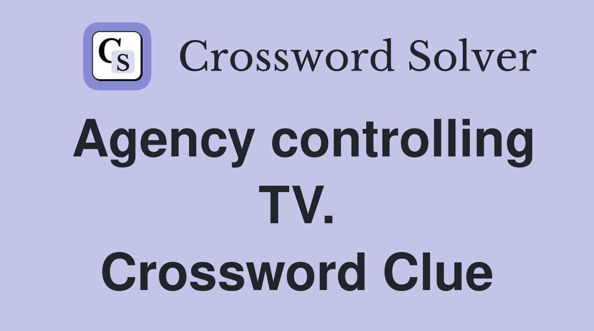 Agency controlling TV. Crossword Clue