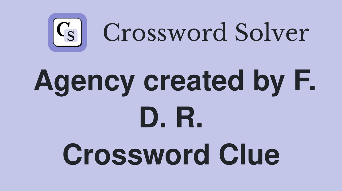 Agency created by F. D. R. Crossword Clue