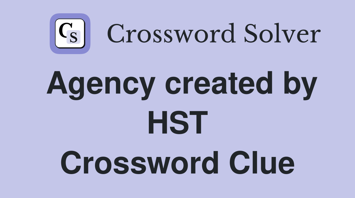 Agency created by HST Crossword Clue
