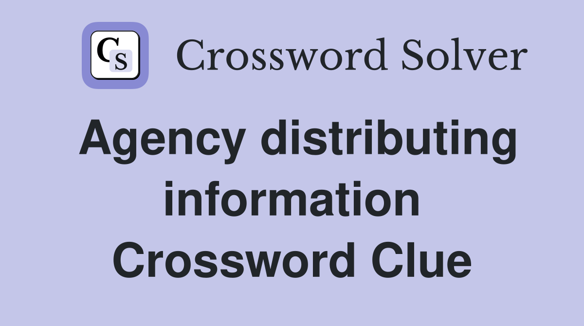 Agency distributing information Crossword Clue