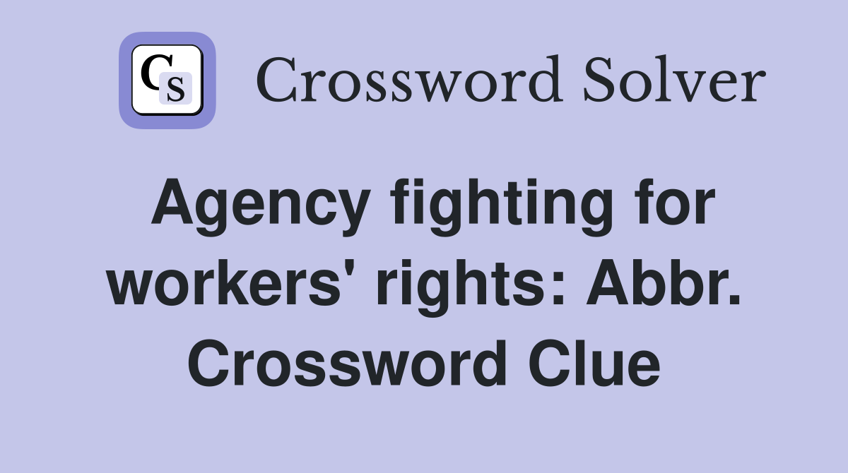 Agency fighting for workers' rights: Abbr. Crossword Clue
