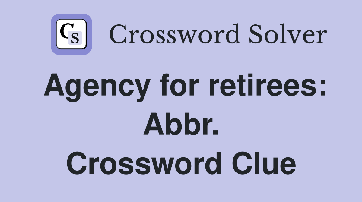 Agency for retirees: Abbr. Crossword Clue