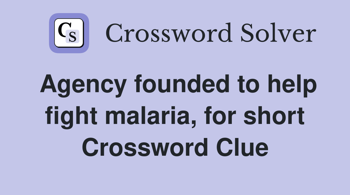 Agency founded to help fight malaria, for short Crossword Clue