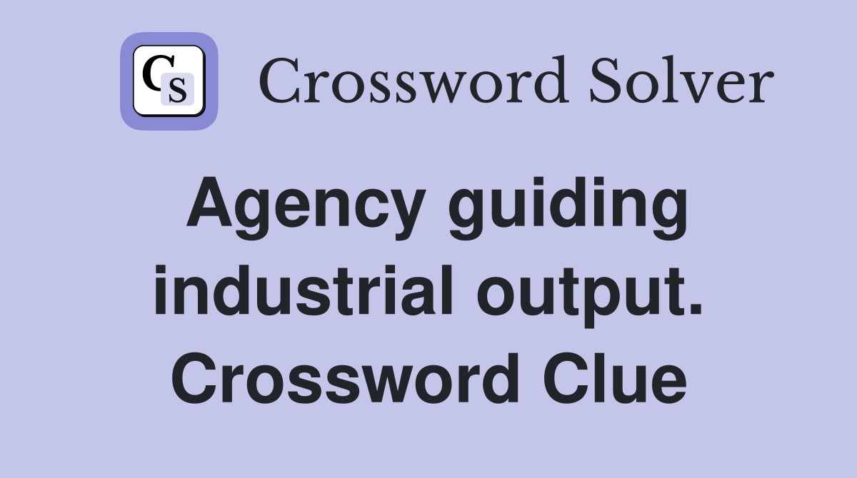Agency guiding industrial output. Crossword Clue