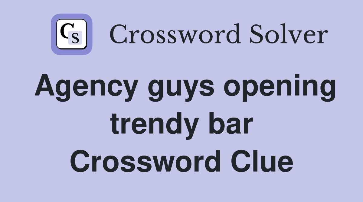 Agency guys opening trendy bar Crossword Clue