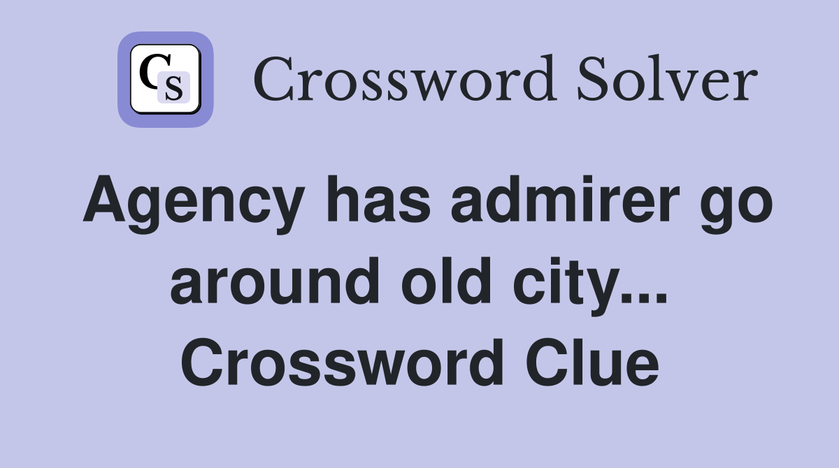 Agency has admirer go around old city... Crossword Clue