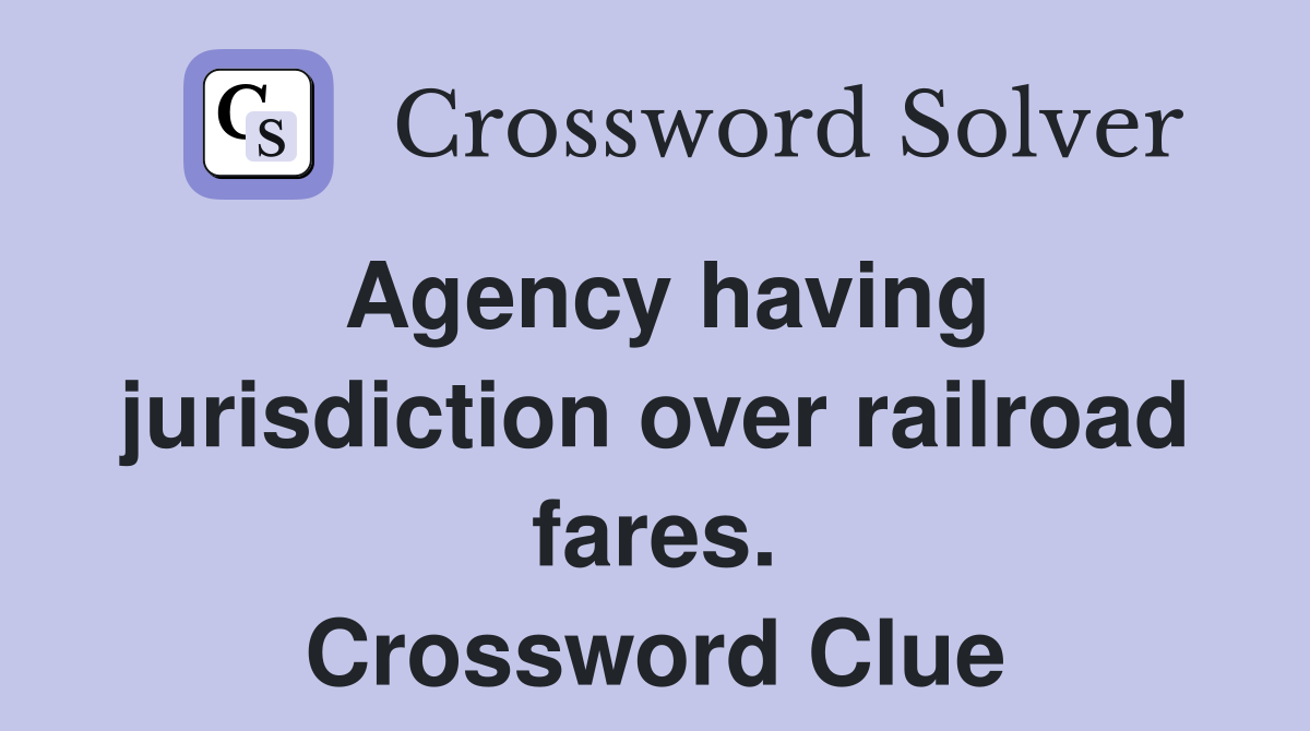 Agency having jurisdiction over railroad fares. Crossword Clue